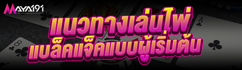 แนวทางเล่นไพ่แบล็คแจ็ค แบบผู้เริ่มต้น
