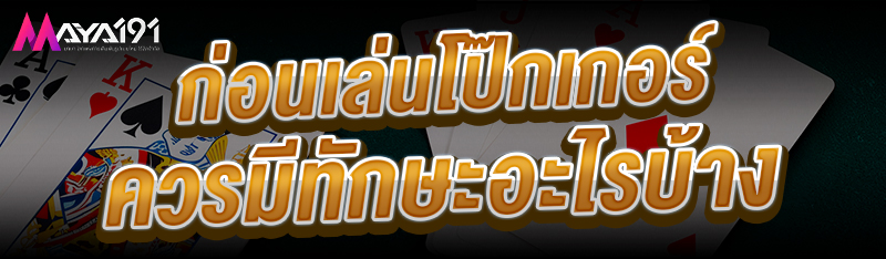 ก่อน เล่นโป๊กเกอร์ ควรมีทักษะอะไรบ้าง