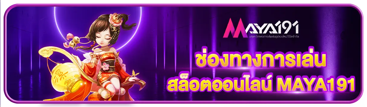 ช่องทางการเล่น สล็อตออนไลน์ MAYA191